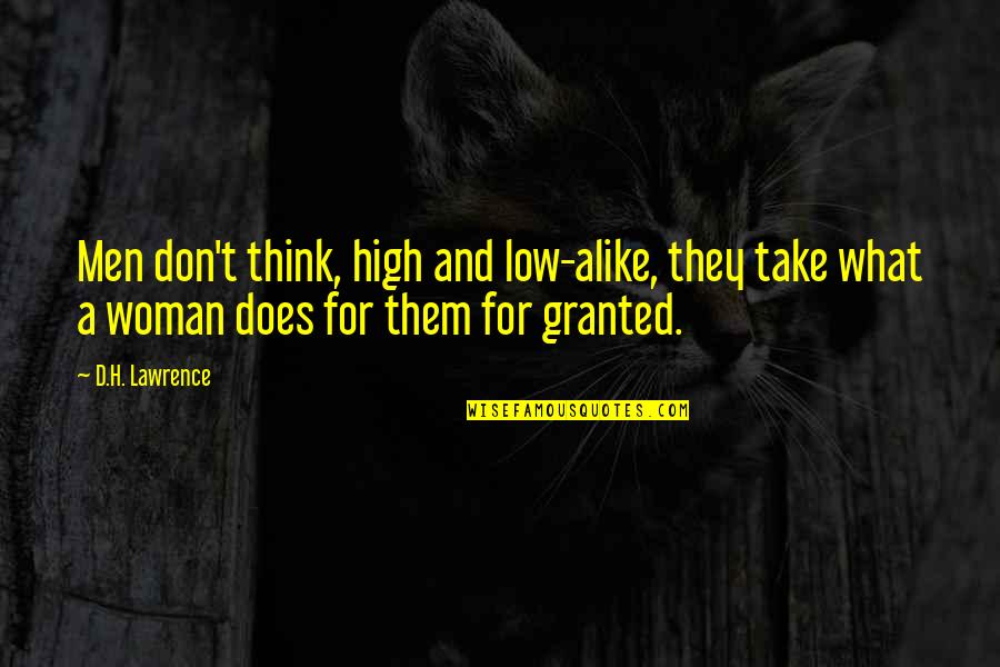 High Low Quotes By D.H. Lawrence: Men don't think, high and low-alike, they take