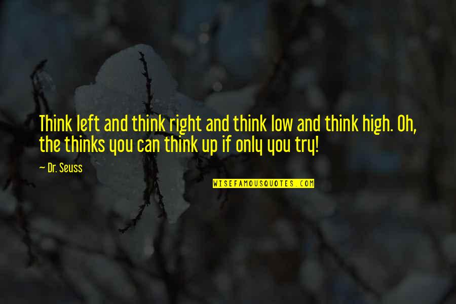 High Low Quotes By Dr. Seuss: Think left and think right and think low High Low Quotes By Dr. Seuss: Think left and think right and think low