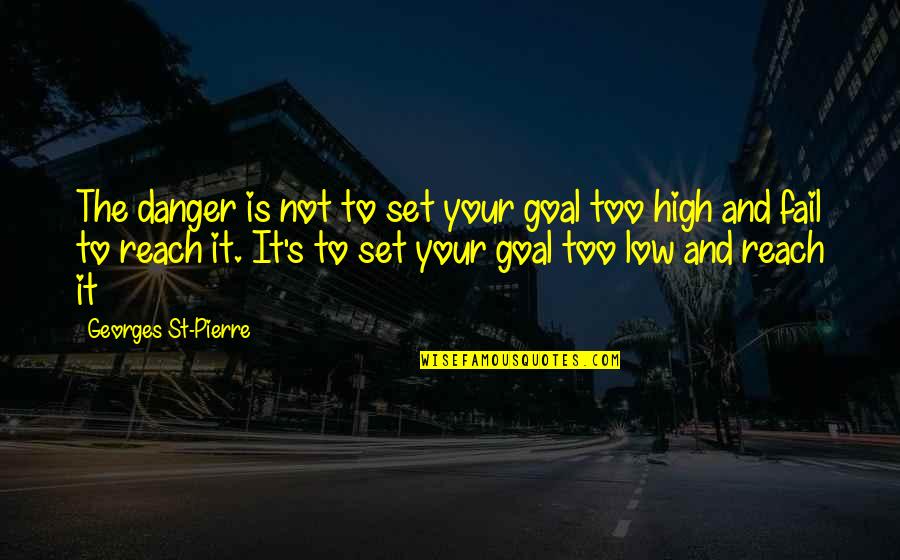 High Low Quotes By Georges St-Pierre: The danger is not to set your goal High Low Quotes By Georges St-Pierre: The danger is not to set your goal
