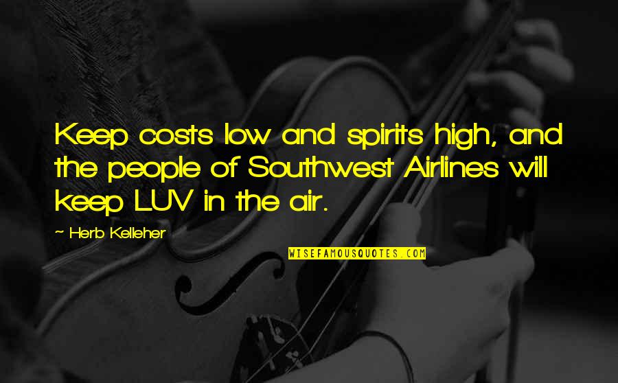 High Low Quotes By Herb Kelleher: Keep costs low and spirits high, and the