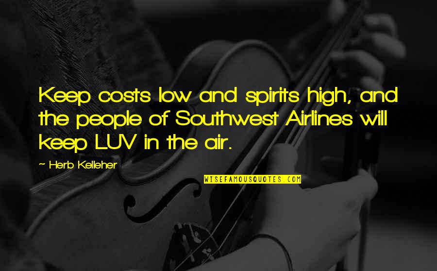 High Low Quotes By Herb Kelleher: Keep costs low and spirits high, and the High Low Quotes By Herb Kelleher: Keep costs low and spirits high, and the