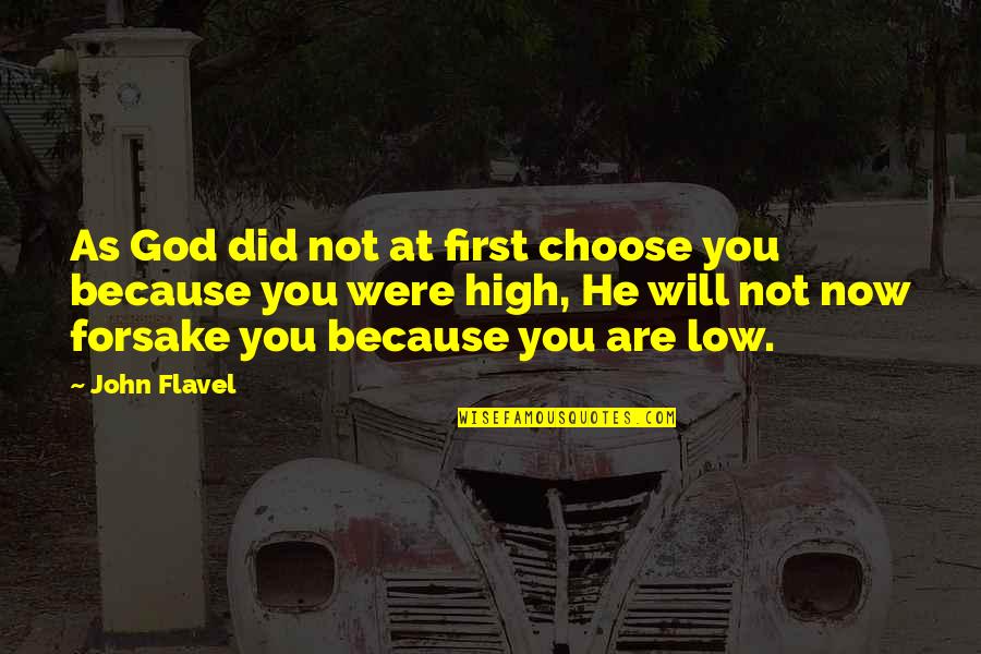 High Low Quotes By John Flavel: As God did not at first choose you High Low Quotes By John Flavel: As God did not at first choose you