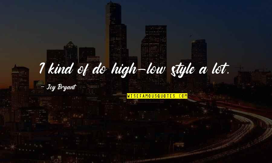 High Low Quotes By Joy Bryant: I kind of do high-low style a lot. High Low Quotes By Joy Bryant: I kind of do high-low style a lot.