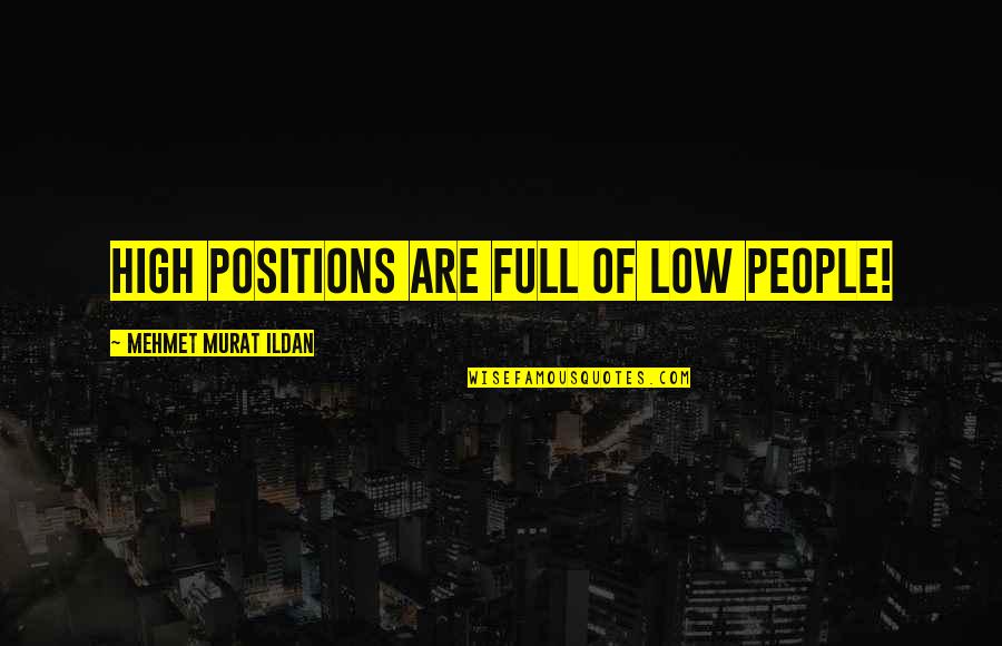 High Low Quotes By Mehmet Murat Ildan: High positions are full of low people!
