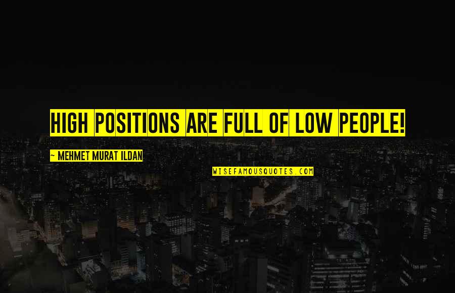High Low Quotes By Mehmet Murat Ildan: High positions are full of low people! High Low Quotes By Mehmet Murat Ildan: High positions are full of low people!