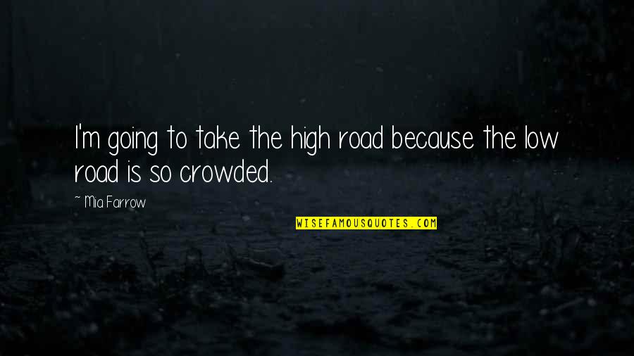 High Low Quotes By Mia Farrow: I'm going to take the high road because