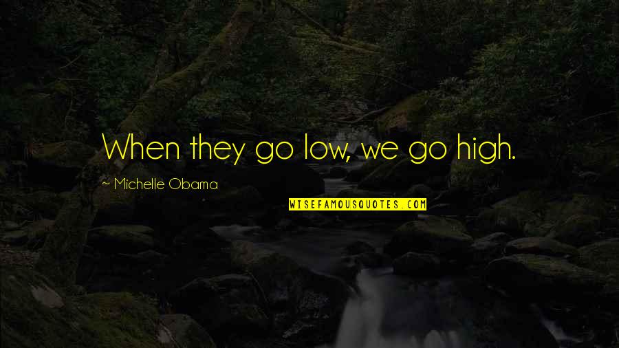 High Low Quotes By Michelle Obama: When they go low, we go high.