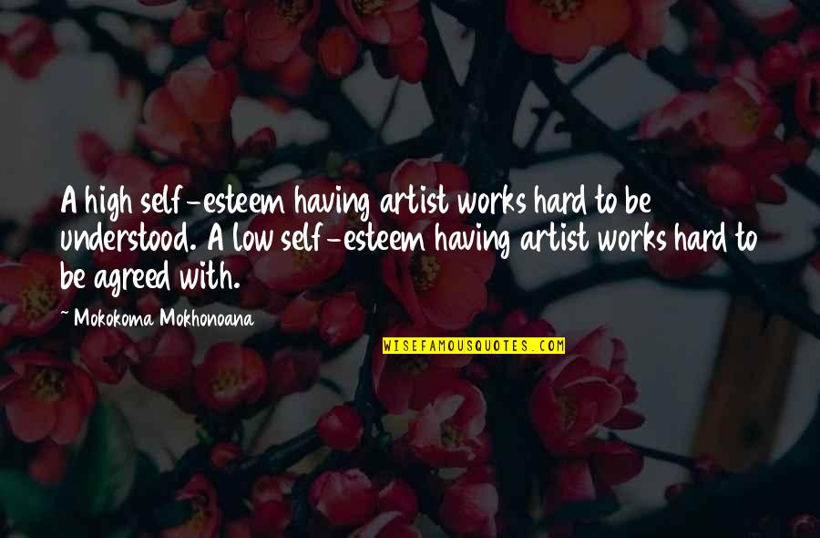 High Low Quotes By Mokokoma Mokhonoana: A high self-esteem having artist works hard to