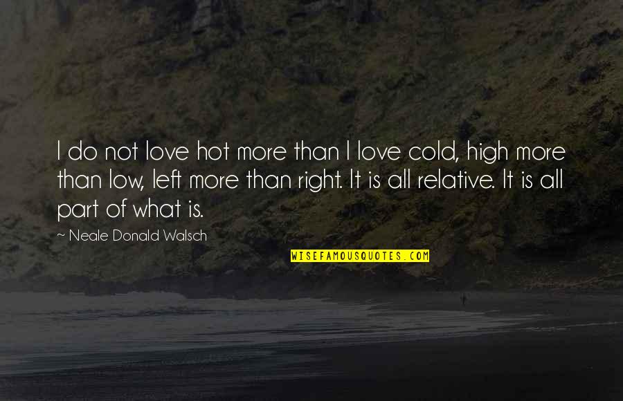 High Low Quotes By Neale Donald Walsch: I do not love hot more than I