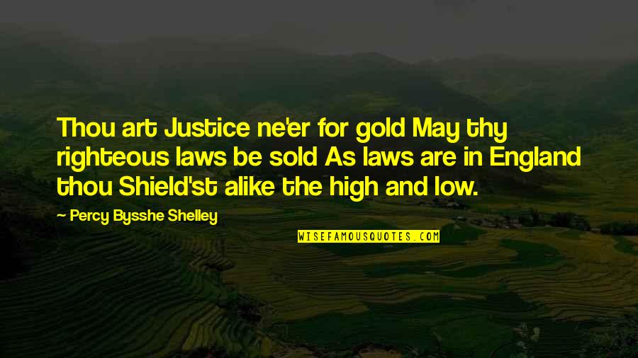 High Low Quotes By Percy Bysshe Shelley: Thou art Justice ne'er for gold May thy