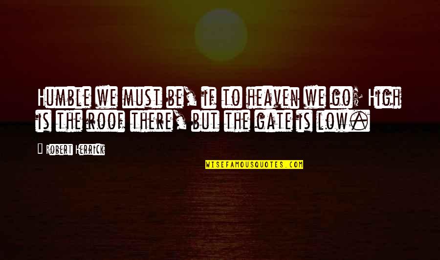 High Low Quotes By Robert Herrick: Humble we must be, if to heaven we High Low Quotes By Robert Herrick: Humble we must be, if to heaven we