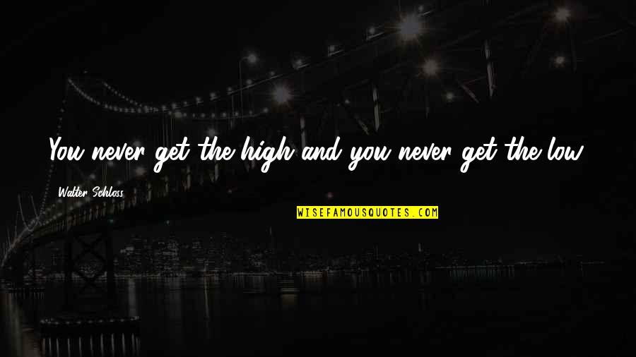 High Low Quotes By Walter Schloss: You never get the high and you never High Low Quotes By Walter Schloss: You never get the high and you never