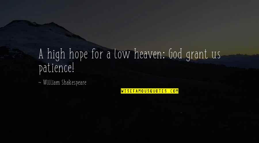 High Low Quotes By William Shakespeare: A high hope for a low heaven: God High Low Quotes By William Shakespeare: A high hope for a low heaven: God
