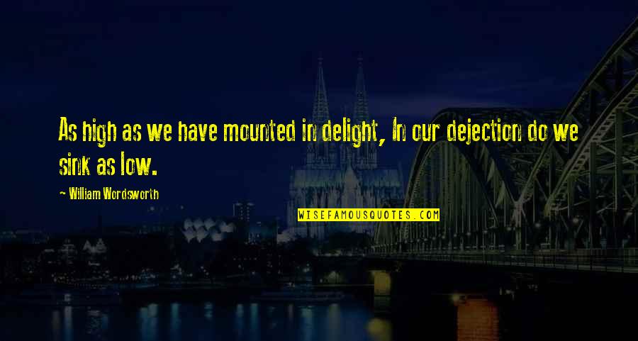 High Low Quotes By William Wordsworth: As high as we have mounted in delight, High Low Quotes By William Wordsworth: As high as we have mounted in delight,