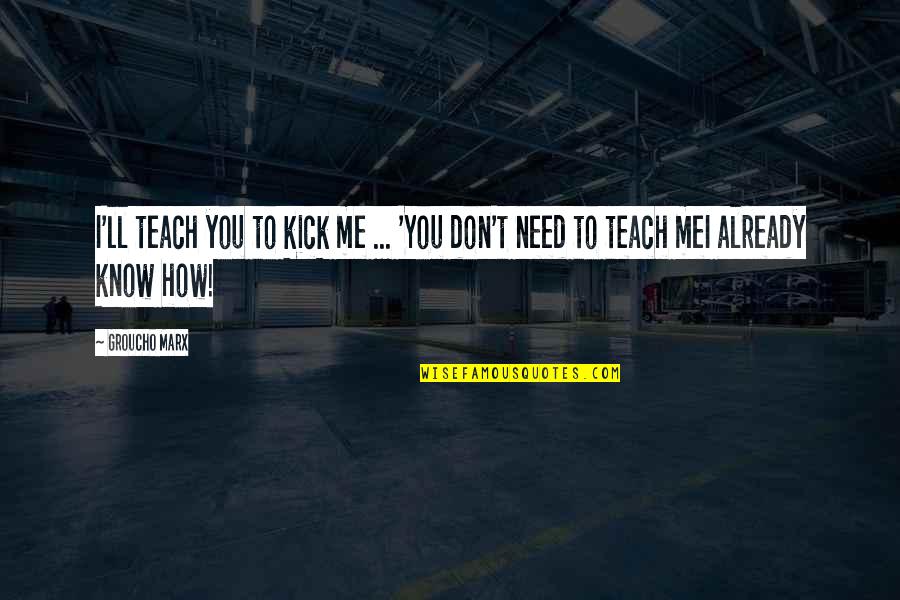 High Magick Quotes By Groucho Marx: I'll teach you to kick me ... 'You