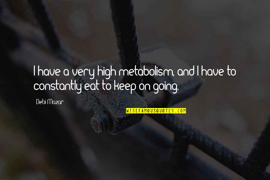 High Metabolism Quotes By Debi Mazar: I have a very high metabolism, and I