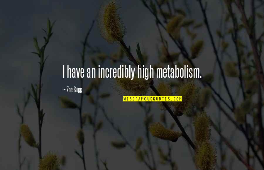 High Metabolism Quotes By Zoe Sugg: I have an incredibly high metabolism.