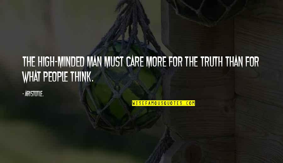 High Minded Quotes By Aristotle.: The high-minded man must care more for the