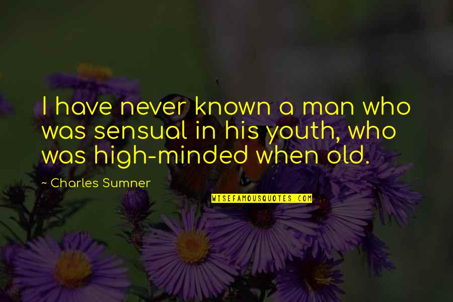 High Minded Quotes By Charles Sumner: I have never known a man who was