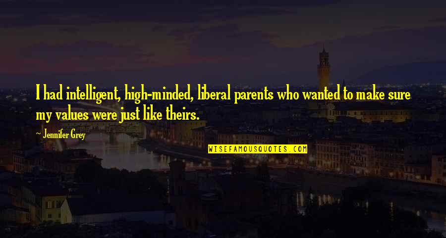 High Minded Quotes By Jennifer Grey: I had intelligent, high-minded, liberal parents who wanted