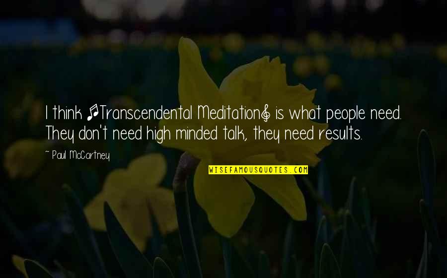 High Minded Quotes By Paul McCartney: I think [Transcendental Meditation] is what people need.