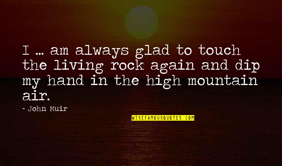 High Mountain Quotes By John Muir: I ... am always glad to touch the