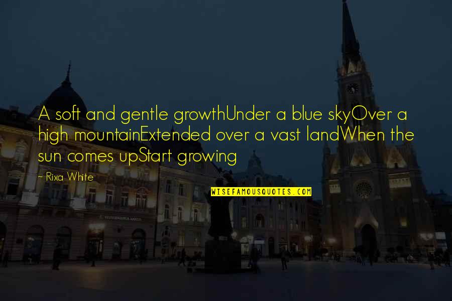 High Mountain Quotes By Rixa White: A soft and gentle growthUnder a blue skyOver