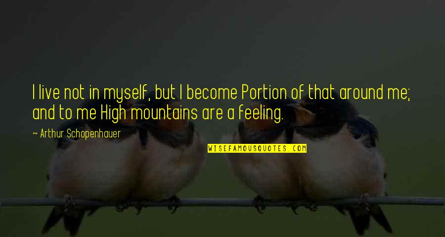 High Mountains Quotes By Arthur Schopenhauer: I live not in myself, but I become