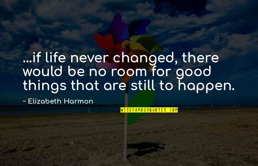 High Noon Helen Ramirez Quotes By Elizabeth Harmon: ...if life never changed, there would be no High Noon Helen Ramirez Quotes By Elizabeth Harmon: ...if life never changed, there would be no