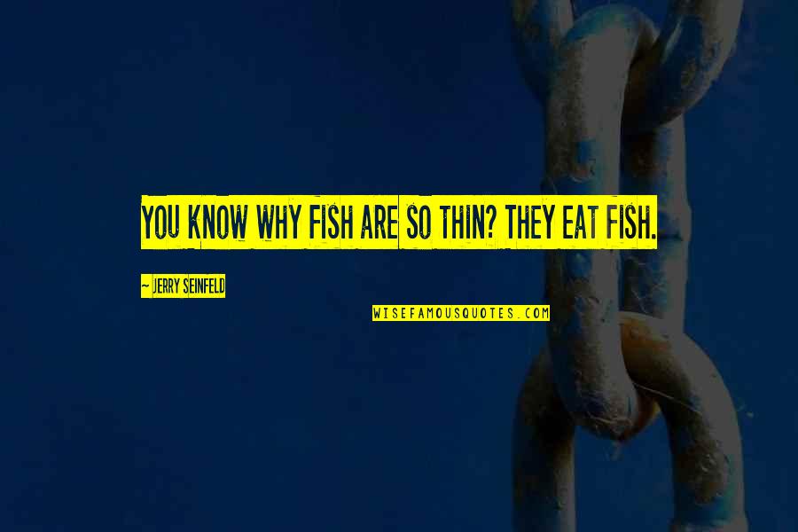 High Noon Jhin Quotes By Jerry Seinfeld: You know why fish are so thin? They High Noon Jhin Quotes By Jerry Seinfeld: You know why fish are so thin? They