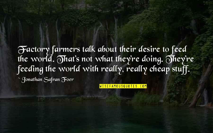 High Noon Quotes By Jonathan Safran Foer: Factory farmers talk about their desire to feed