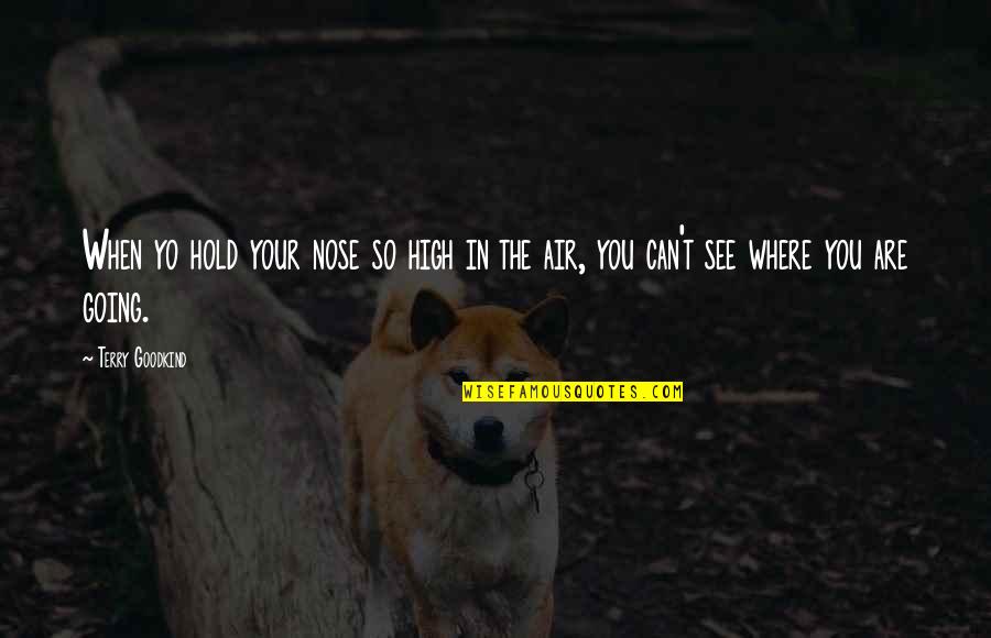 High Nose Quotes By Terry Goodkind: When yo hold your nose so high in