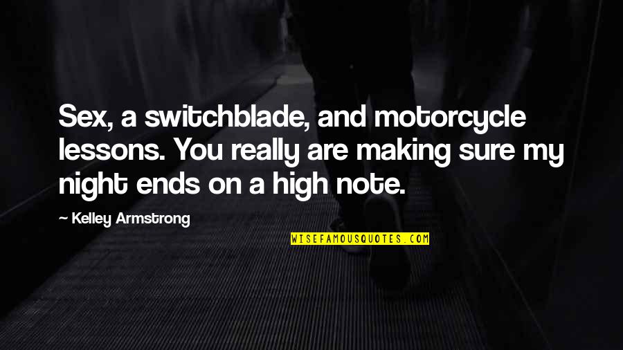 High Note Quotes By Kelley Armstrong: Sex, a switchblade, and motorcycle lessons. You really