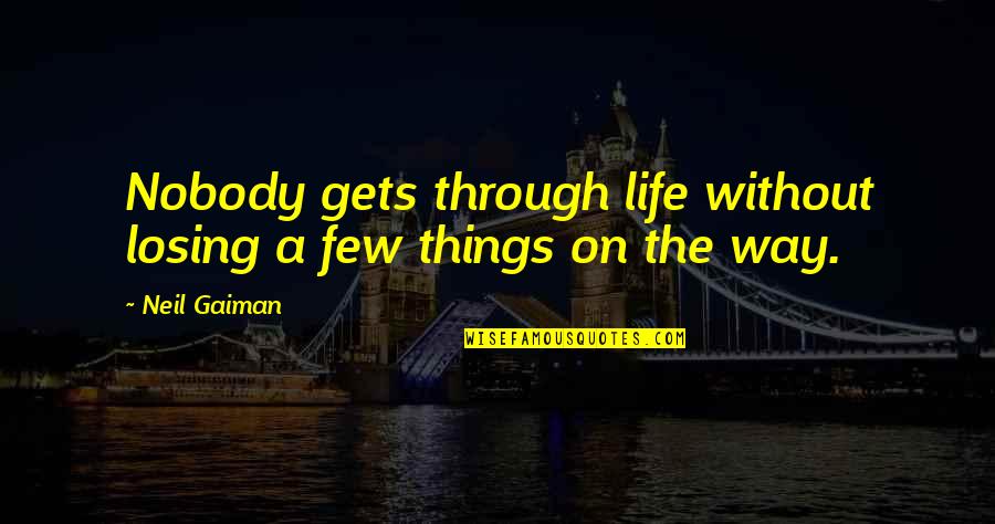 High Note Quotes By Neil Gaiman: Nobody gets through life without losing a few