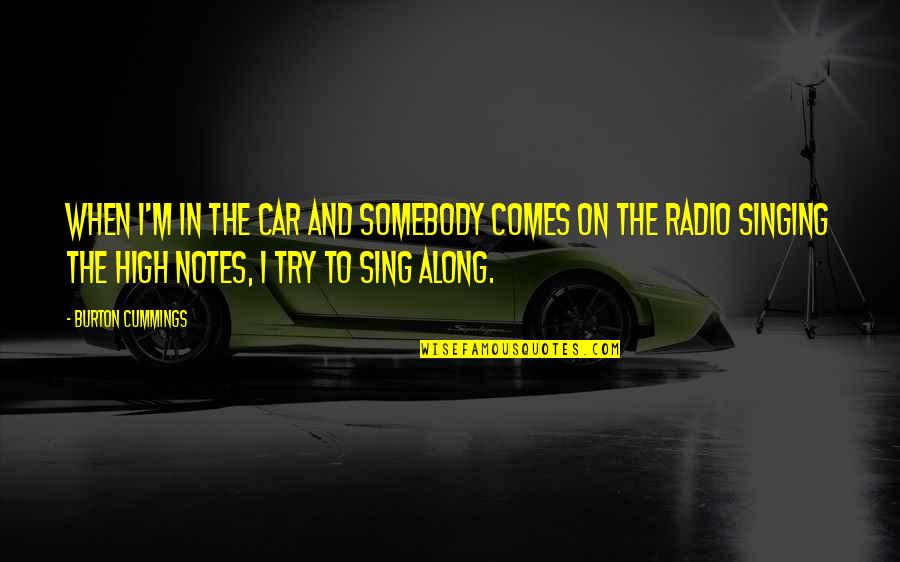High Notes Quotes By Burton Cummings: When I'm in the car and somebody comes