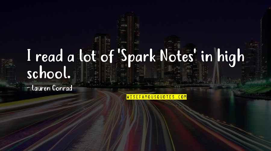 High Notes Quotes By Lauren Conrad: I read a lot of 'Spark Notes' in
