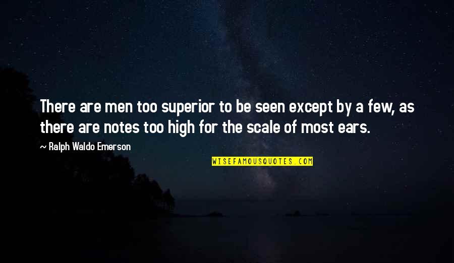High Notes Quotes By Ralph Waldo Emerson: There are men too superior to be seen
