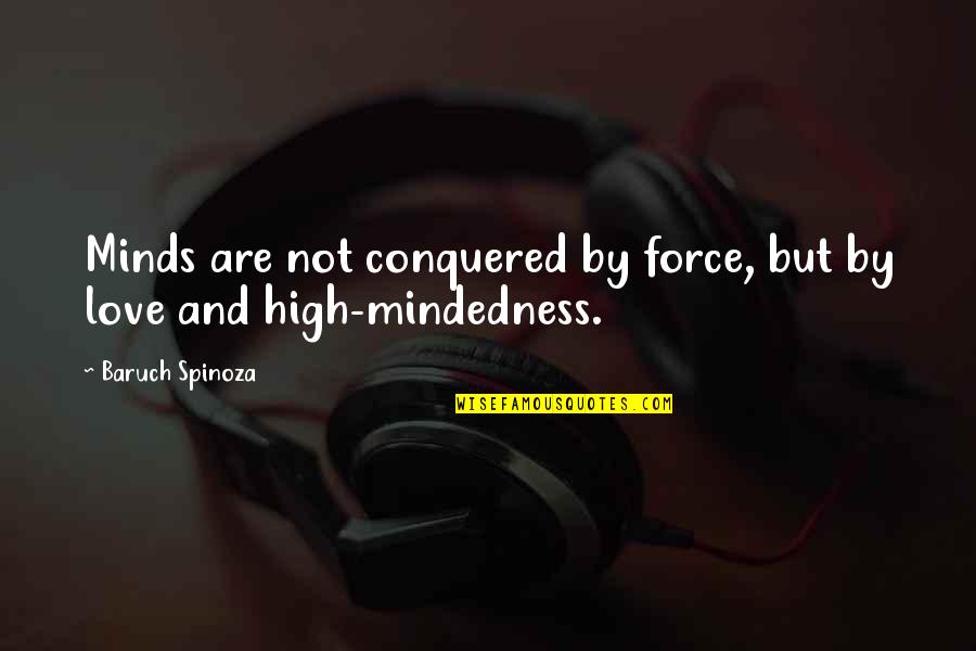 High Off Life Quotes By Baruch Spinoza: Minds are not conquered by force, but by