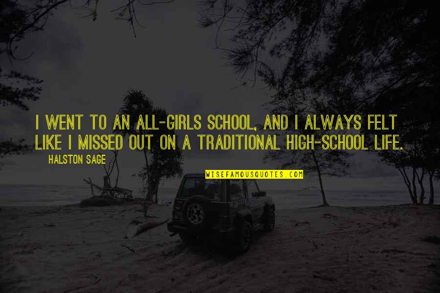 High On Life Quotes By Halston Sage: I went to an all-girls school, and I High On Life Quotes By Halston Sage: I went to an all-girls school, and I