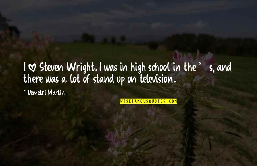 High On Love Quotes By Demetri Martin: I love Steven Wright. I was in high High On Love Quotes By Demetri Martin: I love Steven Wright. I was in high