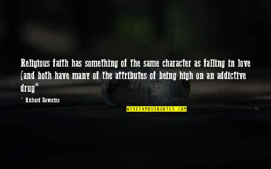 High On Love Quotes By Richard Dawkins: Religious faith has something of the same character High On Love Quotes By Richard Dawkins: Religious faith has something of the same character