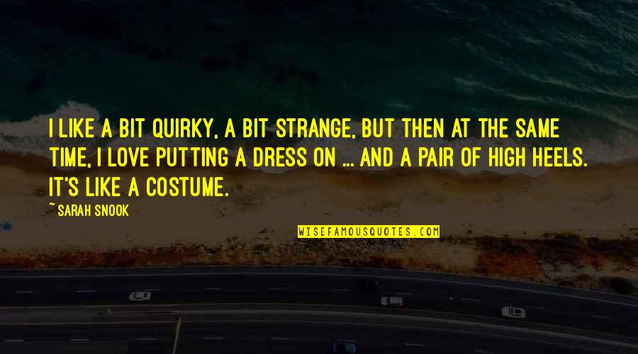 High On Love Quotes By Sarah Snook: I like a bit quirky, a bit strange, High On Love Quotes By Sarah Snook: I like a bit quirky, a bit strange,