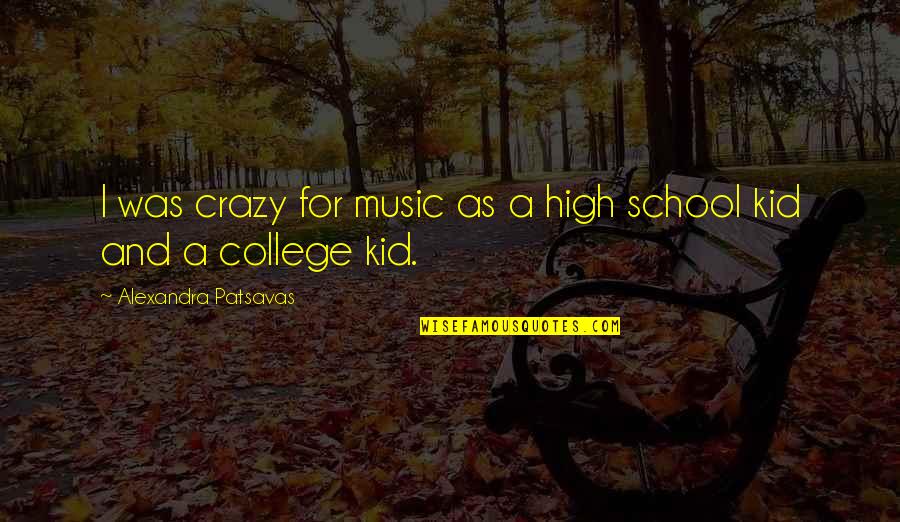 High On Music Quotes By Alexandra Patsavas: I was crazy for music as a high High On Music Quotes By Alexandra Patsavas: I was crazy for music as a high
