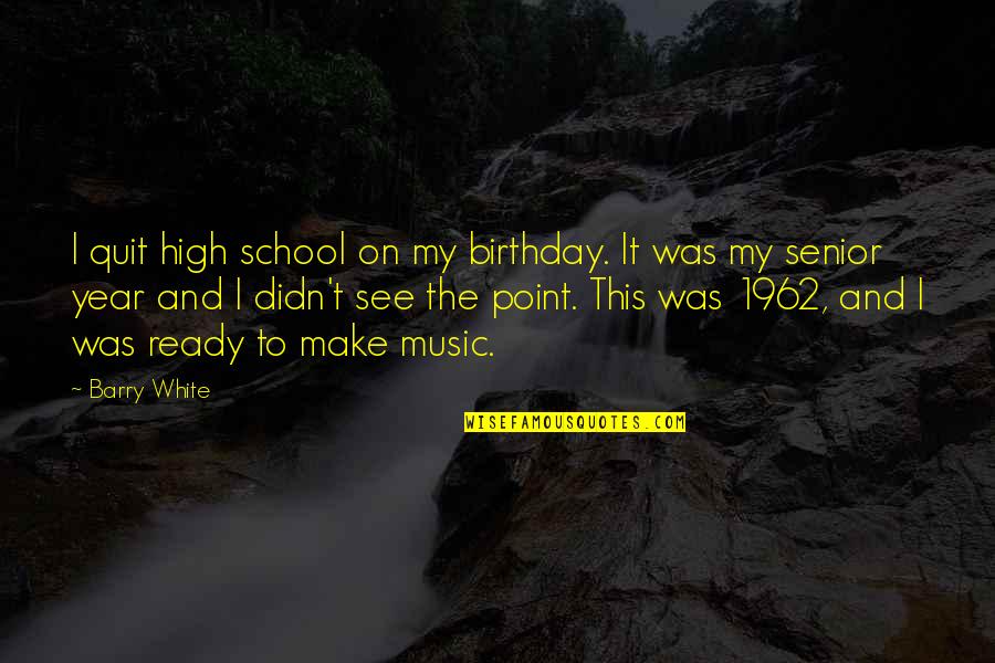 High On Music Quotes By Barry White: I quit high school on my birthday. It High On Music Quotes By Barry White: I quit high school on my birthday. It