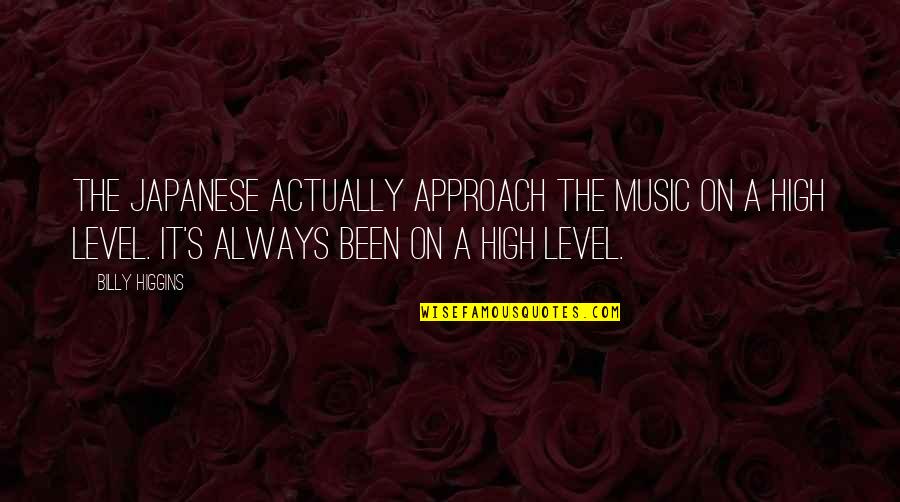 High On Music Quotes By Billy Higgins: The Japanese actually approach the music on a High On Music Quotes By Billy Higgins: The Japanese actually approach the music on a