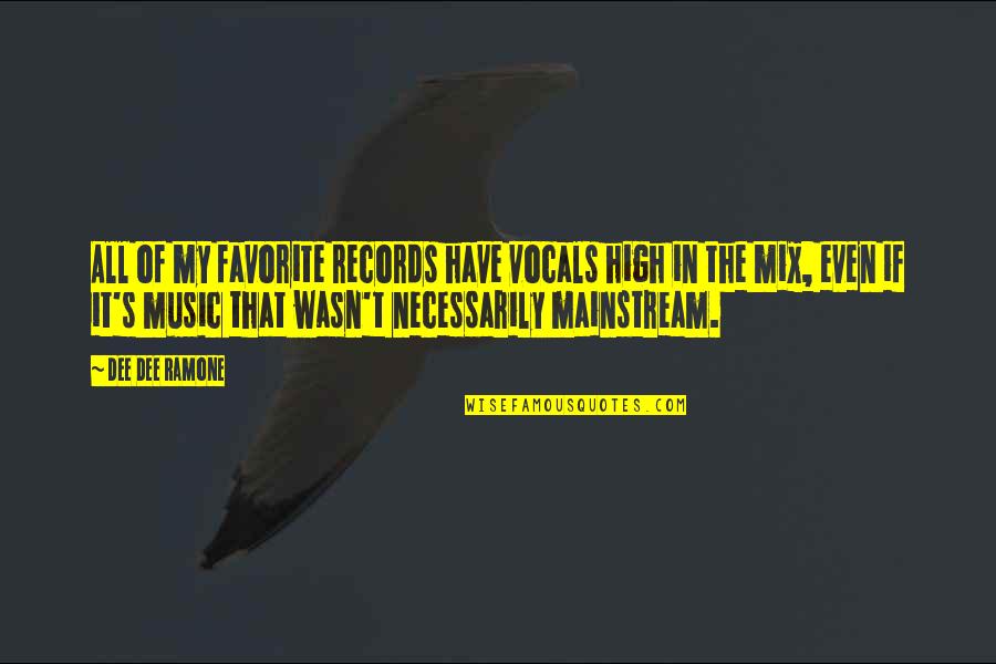 High On Music Quotes By Dee Dee Ramone: All of my favorite records have vocals high High On Music Quotes By Dee Dee Ramone: All of my favorite records have vocals high