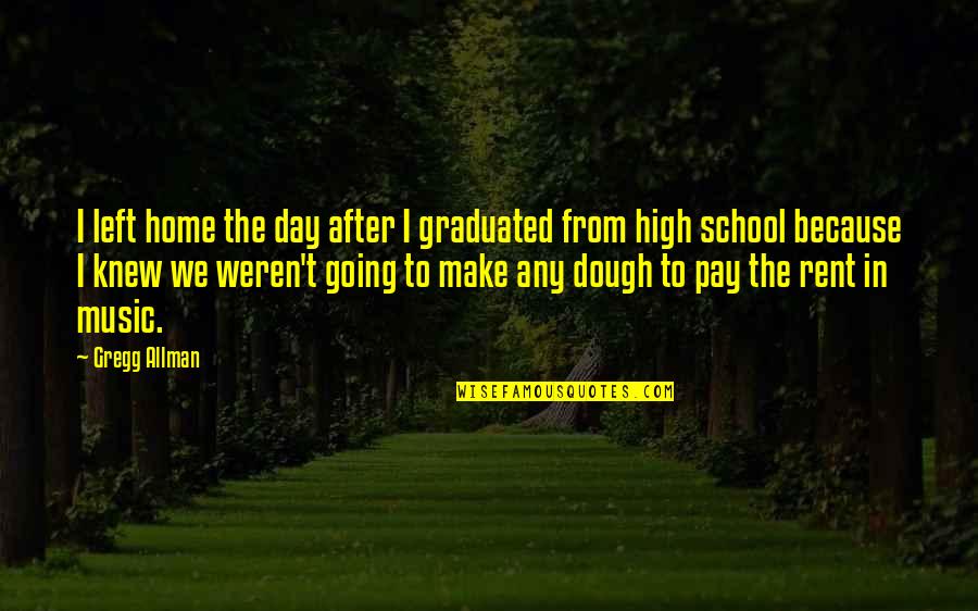 High On Music Quotes By Gregg Allman: I left home the day after I graduated High On Music Quotes By Gregg Allman: I left home the day after I graduated
