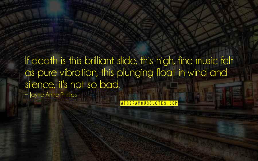 High On Music Quotes By Jayne Anne Phillips: If death is this brilliant slide, this high, High On Music Quotes By Jayne Anne Phillips: If death is this brilliant slide, this high,