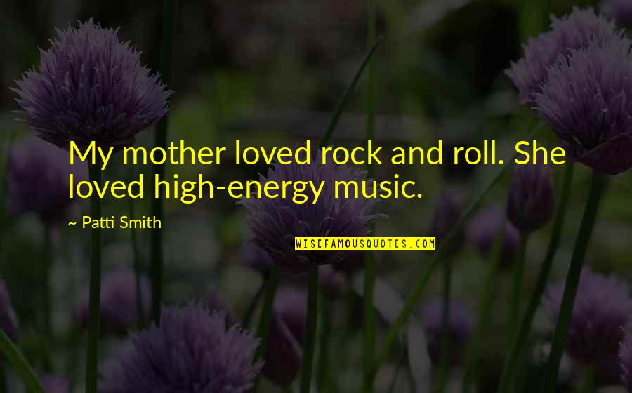 High On Music Quotes By Patti Smith: My mother loved rock and roll. She loved
