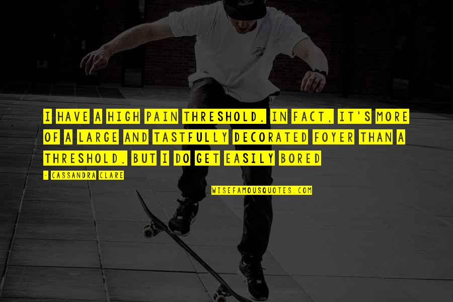High Pain Threshold Quotes By Cassandra Clare: I have a high pain threshold. In fact, High Pain Threshold Quotes By Cassandra Clare: I have a high pain threshold. In fact,